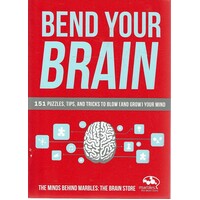Bend Your Brain. 151 Puzzles, Tips, And Tricks To Blow (and Grow) Your Mind