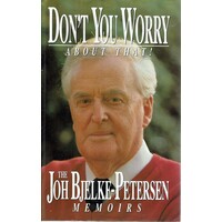 Don't You Worry About That. The Joh Bjelke-Petersen Memoirs