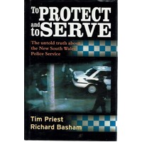To Protect And Serve. The Untold Truth About The New South Wales Police Service