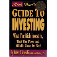 Rich Dad's Guide To Investing. What The Rich Invest In, That The Poor And Middle Class Do Not.