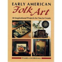 Early American Folk Art. 30 Inspirational Projects for You to Create