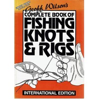 Geoff Wilson's Complete Book Of Fishing Knots And Rigs