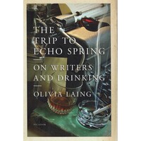 The Trip To Echo Spring. On Writers And Drinking
