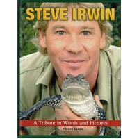 Steve Irwin. A Tribute In Words And Pictures