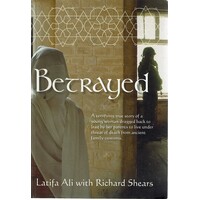 Betrayed. A True Story Of A Young Woman Dragged Back To Iraq By Her Parents To Live Under Threat Of Death From Ancient Family Customs