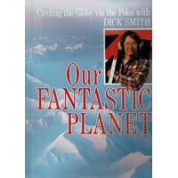 Our Fantastic Planet. Circling The Globe Via The Poles With Dick Smith