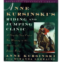 Anne Kursinski's Riding And Jumping Clinic. A Step-by-Step Course For Winning In The Hunter And Jumper Rings