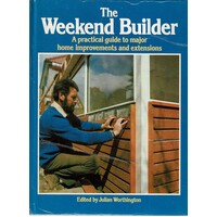 The Weekend Builder. A Practical Guide To Major Home Improvements And Extensions