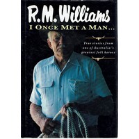 R.M. Williams. I Once Met A Man. True Stories From One Of Australia's Greatest Folk Heroes