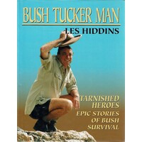 Bush Tucker Man. Tarnished Heroes, Epic Stories Of Bush Survival