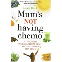 Mum's Not Having Chemo. Cutting-Edge Therapies, Real-life Stories - A Road-Map To Healing From Cancer