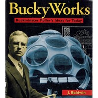 Bucky Works. Buckminster Fuller's Ideas For Today