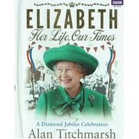 Elizabeth. Her Life, Our Times. A Diamond Jubilee Celebration