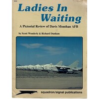 Ladies in Waiting. A Pictorial Review of Davis Monthan AFB