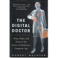 The Digital Doctor.Hope,Hype, And Harm At The Dawn Of Medicine's Computer Age
