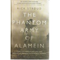 The Phantom Army Of Alamein. How The Camouflage Unit And Operation Bertram Hoodwinked Rommel