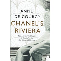 Chanel's Riviera. Life, Love And The Struggle For Survival On The Cote D'Azur, 1930-1944