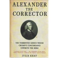 Alexander The Corrector. The Tormented Genius Whose Cruden's Concordance Unwrote The Bible