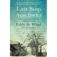 Last Stop Auschwitz. My Story Of Survival From Within The Camp