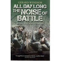 All Day Long The Noise Of Battle. An Australian Attack In Vietnam
