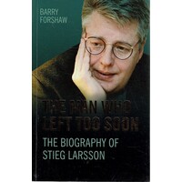 The Man Who Left Too Soon. The Biography Of Stieg Larsson