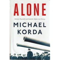 Alone. Britain, Churchill, And Dunkirk. Defeat Into Victory