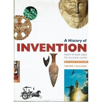A History Of Invention. From Stone Axes To Silicon Chips
