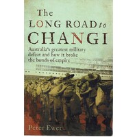 The Long Road To Changi. Australia's Greatest Military Defeat And How It Broke The Bonds Of Empire