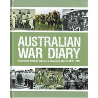 Australian War Diary. Australian Armed Forces In A Changing World. 1870-2011