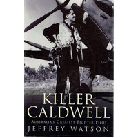 Killer Caldwell. Australia's Greatest Fighter Pilot