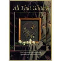 All That Glitters. Projects Featuring The Techniques Of Goldwork And Stumpwork