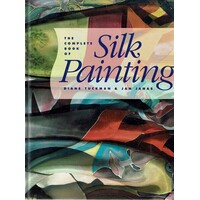 The Complete Book Of Silk Painting