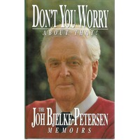 Don't You Worry About That. The Joh Bjelke-Petersen Memoirs