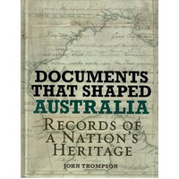 Documents That Shaped Australia. Records Of A Nation's Heritage