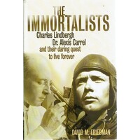 The Immortalists. Charles Lindbergh, Dr. Alexis Carrel And Their Daring Quest To Live Forever