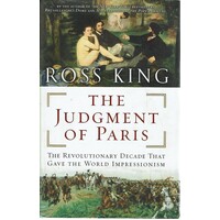 The Judgment Of Paris. The Revolutionary Decade That Gave The World Impressionism