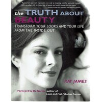The Truth About Beauty.Transform Your Looks And Your Life From The Inside Out