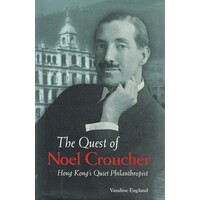 The Quest Of Noel Croucher. Hong Kong's Quiet Philanthropist