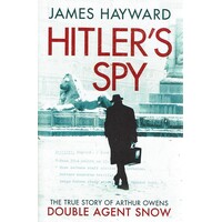 Hitler's Spy. The True Story Of Arthur Owens Double Agent Snow