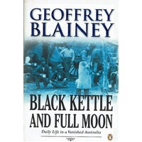 Black Kettle And Full Moon. Daily Life In A Vanished Australia