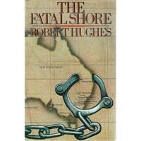 The Fatal Shore. A History Of The Transportation Of Convicts To Australia 1787-1868