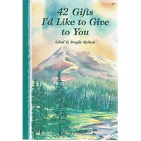 42 Gifts I'd Like To Give To You. A Guidebook Of Wonderful Thoughts To Carry Along On Your Journey Through Life