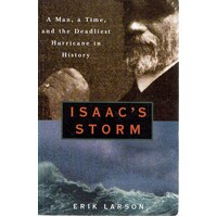 Isaac's Storm. A Man, A Time, And The Deadliest Hurricane In History