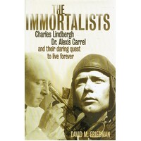 The Immortalists. Charles Lindbergh, Dr. Alexis Carrel, And Their Daring Quest To Live Forever
