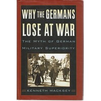 Why The Germans Lose At War. The Myth Of German Military Superiority