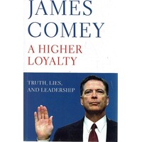 A Higher Loyalty, Truth, Lies, And Leadership