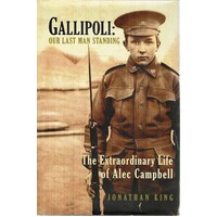 Gallipoli. Our Last Man Standing. The Extraordinary Life Of Alec Campbell