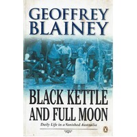 Black Kettle And Full Moon. Daily Life In A Vanished Australia
