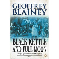 Black Kettle And Full Moon. Daily Life In A Vanished Australia