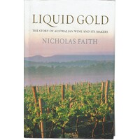 Liquid Gold. The Story Of Australian Wine And Its Makers
